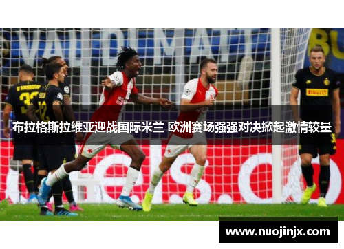 布拉格斯拉维亚迎战国际米兰 欧洲赛场强强对决掀起激情较量