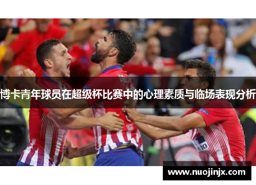 博卡青年球员在超级杯比赛中的心理素质与临场表现分析