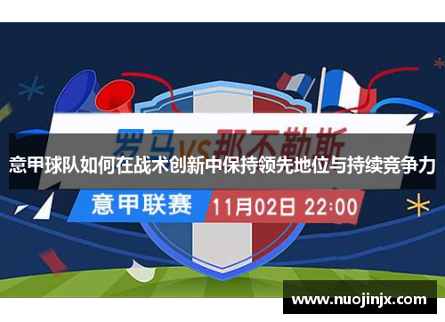 意甲球队如何在战术创新中保持领先地位与持续竞争力