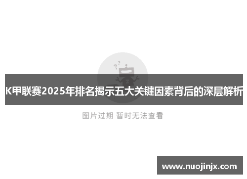 K甲联赛2025年排名揭示五大关键因素背后的深层解析