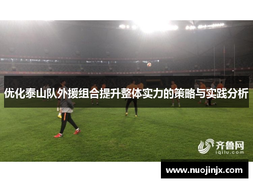 优化泰山队外援组合提升整体实力的策略与实践分析