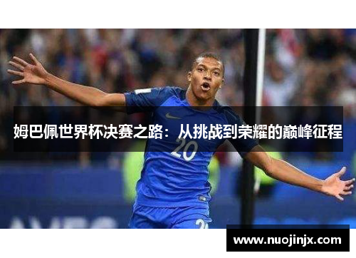 姆巴佩世界杯决赛之路：从挑战到荣耀的巅峰征程