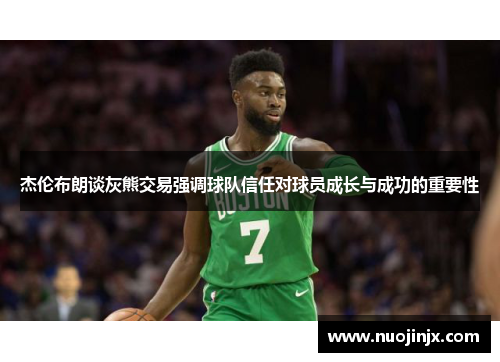 杰伦布朗谈灰熊交易强调球队信任对球员成长与成功的重要性