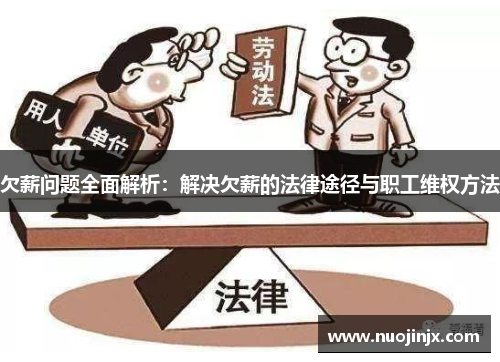 欠薪问题全面解析：解决欠薪的法律途径与职工维权方法